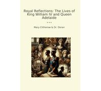 Royal Reflections: The Lives of King William IV and Queen Adelaide