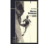 Royal Robbins. Il maestro dell'arrampicata americana