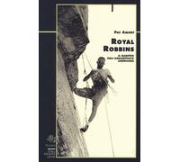 Royal Robbins. Il maestro dell'arrampicata americana - Ament Pat