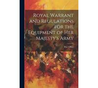 Royal Warrant and Regulations for the Equipment of Her Majesty's Arm (Tascabile)