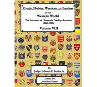 Royals Nobles, Warrior, and Leaders of the Western World - Volume VIII: Ancestors of Pvt. Benjamin Franklin Lovelace (1844 - 1925) - Volume VIII