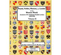 Royals, Nobles, Warriors, and Leaders of the Western World - Volume II: Ancestors of Pvt. Benjamin Franklin Lovelace (1844 - 1925) Volume II