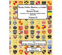 Royals, Nobles, Warriors, and Leaders of the Western World - Volume IV: Ancestors of Pvt. Benjamin Franklin Lovelace (1844 - 1925) Volume IV
