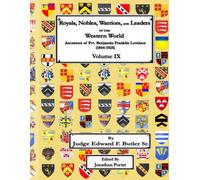 Royals, Nobles, Warriors, and Leaders of the Western World - Volume IX: Ancestors of Pvt. Benjamin Franklin Lovelace (1844 - 1925) - Volume IX
