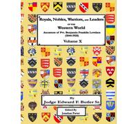 Royals, Nobles, Warriors, and Leaders of the Western World - Volume X: Ancestors of Pvt. Benjamin Franklin Lovelace (1844 - 1925) - Volume X
