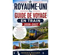 Royaume-Uni Par Guide de voyage en train 2026-2027: Explorez l'Angleterre l'Écosse et le Pays de Galles en train grâce à des itinéraires panoramiques des circuits régionaux et des informations local