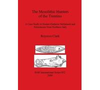 Royston Clark The Mesolithic Hunters of the Trentino (Tascabile)