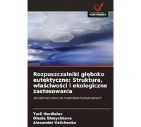 Rozpuszczalniki g¿¿boko eutektyczne: Struktura, w¿a¿ciwo¿ci i ekologiczne zastosowania: Od zielonej chemii do materia¿ów funkcjonalnych
