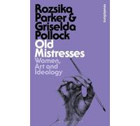 Rozsika Parker e Griselda Pollock – Old Mistresses: Women, Art and Ideology – Tascabile