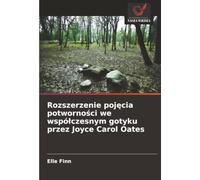 Rozszerzenie pojęcia potworności we współczesnym gotyku przez Joyce Carol Oates