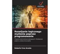 Rozwijanie logicznego my¿lenia poprzez programowanie: Programowanie dla pocz¿tkuj¿cych: Podstawowe poj¿cia i praktyczne projekty
