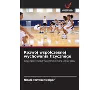 Rozwój wspó¿czesnej wychowania fizycznego: Cele, tre¿ci i metody nauczania w miar¿ up¿ywu czasu