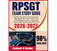 RPSGT Exam Study Guide 2026-2027: Complete Preparation for Polysomnography, Sleep Staging, PAP Titration, Patient Care, and Professional Excellence - ... the Latest BRPT Blueprint and AASM Standards