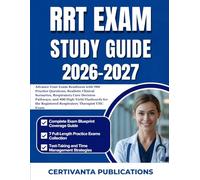 RRT EXAM STUDY GUIDE 2026-2027: Advance Your Exam Readiness with 980 Practice Questions, Realistic Clinical Scenarios, Respiratory Care Decision ... the Registered Respiratory Therapist TMC Exam