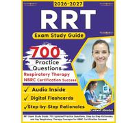 RRT Exam Study Guide: 700 Updated Practice Questions, Step-by-Step Rationales, and Key Respiratory Therapy Concepts for NBRC Certification Success