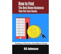 Rs Johnson How to Find the Best Home Business that fits Your Needs (Tascabile)