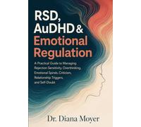 RSD, AuDHD & Emotional Regulation: A Practical Guide to Managing Rejection Sensitivity, Overthinking, Emotional Spirals, Criticism, Relationship Triggers, and Self-Doubt