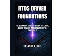 RTOS Driver Foundations: The Beginner’s Guide to Writing Safe ISRs, Device Drivers, and Concurrency in Embedded C