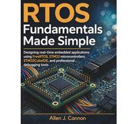 RTOS Fundamentals Made Simple: Designing real-time embedded applications using FreeRTOS, STM32 microcontrollers, STM32CubeIDE, and professional debugging tools