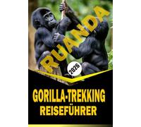 RUANDA GORILLA-TREKKING REISEFÜHRER 2026: "Wichtige Planung, Begegnungen mit Wildtieren und lokale Einblicke für ein immersives Trekkingerlebnis"