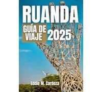 RUANDA GUÍA DE VIAJE 2025: Descubrimiento y cultura en África Oriental