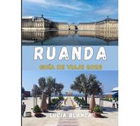 RUANDA GUÍA DE VIAJE 2026: Su guía completa de safaris, paisajes escénicos y auténticas experiencias en Ruanda