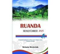 RUANDA REISEFÜHRER 2025: Entdecken Sie das Herz Afrikas durch Vulkane, Kultur, Tierwelt und Seele