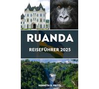 RUANDA REISEFÜHRER 2025: Entdecken Sie das Herz Afrikas: Ihr unverzichtbarer Ruanda-Reisebegleiter für 2025