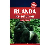 Ruanda Reiseführer 2025: Entdecken Sie Gorilla-Trekking, Safari-Abenteuer, Vulkane und verborgene Schätze in Ruandas malerischem Paradies