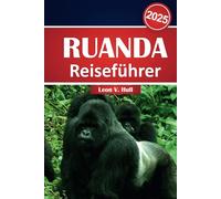 Ruanda Reiseführer 2025: Entdecken Sie Gorilla-Trekking, Safari-Abenteuer, Vulkane und verborgene Schätze in Ruandas malerischem Paradies