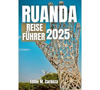 RUANDA REISEFÜHRER 2025: Entdeckung und Kultur in Ostafrika