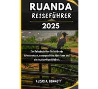 RUANDA REISEFÜHRER 2025: Ihr Reisebegleiter für bleibende Erinnerungen, unvergessliche Abenteuer und einzigartige Erlebnisse.