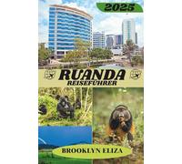 RUANDA REISEFÜHRER 2025: Wichtige Reisetipps, sehenswerte Reiseziele, Informationen zu Transportmöglichkeiten, Unterkunftsmöglichkeiten und kulturelle ... für ein unvergessliches Mittelmeerabenteuer