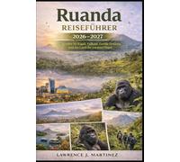 Ruanda Reiseführer 2026-2027: Erkunden Sie Kigali, Vulkane, Gorilla-Trekking und das Land der tausend Hügel