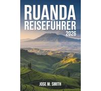 Ruanda Reiseführer 2026: Ein umfassender Planungsbegleiter mit Top-Sehenswürdigkeiten, Unterkünften, Fortbewegungsmöglichkeiten, Tagesausflügen und Reiserouten.