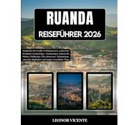 RUANDA REISEFÜHRER 2026: Entdecken Sie Gorilla-Trekkingtouren, malerische Hochland Landschaften, Teeplantagen, historische Stätten, Städtetrips, ... Highlights und budget freundliche Tipps