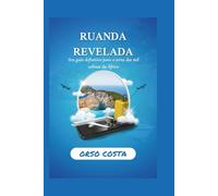 RUANDA REVELADA: Seu guia definitivo para a terra das mil colinas da África