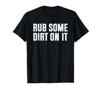 Rub Some Dirt On It Maglietta