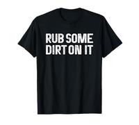 Rub Some Dirt On It Maglietta
