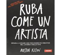 Ruba come un artista. Impara a copiare idee per essere più creativo nel lavoro e nella vita