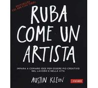 Ruba come un artista. Impara a copiare idee per essere più creativo nel lavoro e nella vita