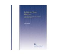 Rubá'iyát of Omar Khayyám: A New Metrical Version Rendered Into English From Various Persian Sources,