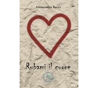Rubami il cuore - Bacci Alessandro