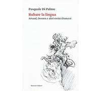 Rubare la lingua. Artaud, Desnos e altri eretici francesi