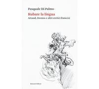Rubare la lingua. Artaud, Desnos e altri eretici francesi - Di Palmo Pasquale