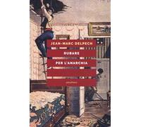 Rubare per l'anarchia. Alexandre Marius Jacob, ovvero la singolare guerra di classe di un sovversivo della belle époque. Nuova ediz.