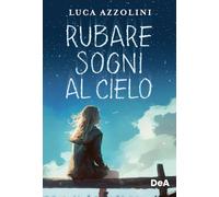 Rubare sogni al cielo - Azzolini Luca