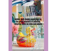 Rubber bath ducks according to the great masters of painting. Coloring book for kids and adults: Art activity book