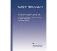 Rubber manufacture the cultivation, chemistry, testing, and manufacture of rubber, with sections on reclamation of rubber and the manufacture of rubber substitutes. 3