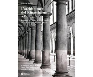 Rubbi,Valeria. - L'architettura del Rinascimento a Bologna. Passione e filologia
